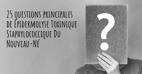 25 questions principales de Épidermolyse Toxinique Staphylococcique Du Nouveau-Né   