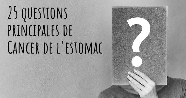 25 questions principales de Cancer de l'estomac   