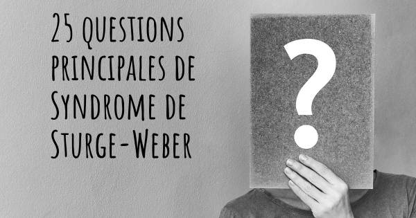 25 questions principales de Syndrome de Sturge-Weber   