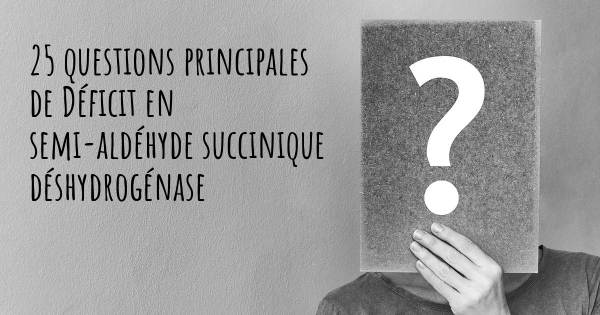 25 questions principales de Déficit en semi-aldéhyde succinique déshydrogénase   