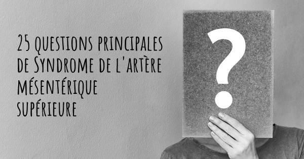 25 questions principales de Syndrome de l'artère mésentérique supérieure   