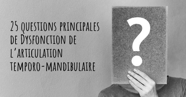 25 questions principales de Dysfonction de l’articulation temporo-mandibulaire   