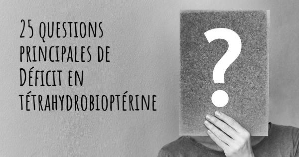 25 questions principales de Déficit en tétrahydrobioptérine   