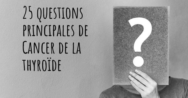 25 questions principales de Cancer de la thyroïde   