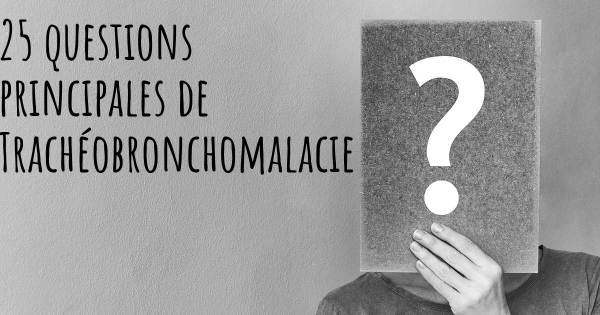 25 questions principales de Trachéobronchomalacie   