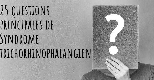 25 questions principales de Syndrome trichorhinophalangien   