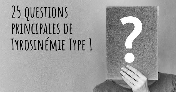 25 questions principales de Tyrosinémie Type 1   