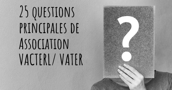 25 questions principales de Association VACTERL/ VATER   