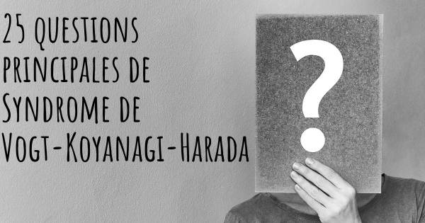 25 questions principales de Syndrome de Vogt-Koyanagi-Harada   