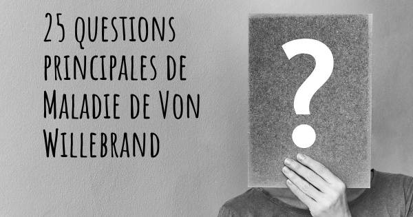 25 questions principales de Maladie de Von Willebrand   