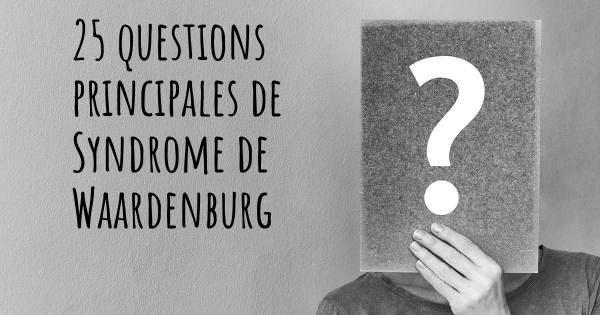 25 questions principales de Syndrome de Waardenburg   