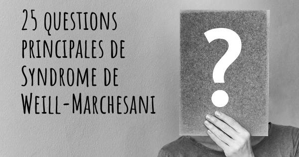 25 questions principales de Syndrome de Weill-Marchesani   