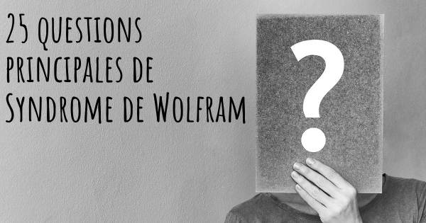 25 questions principales de Syndrome de Wolfram   