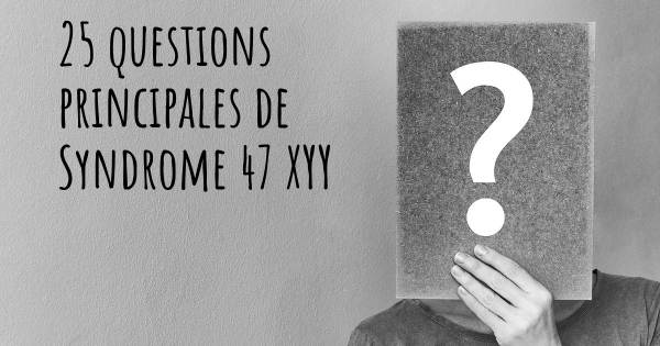 25 questions principales de Syndrome 47 XYY   