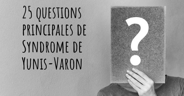 25 questions principales de Syndrome de Yunis-Varon   