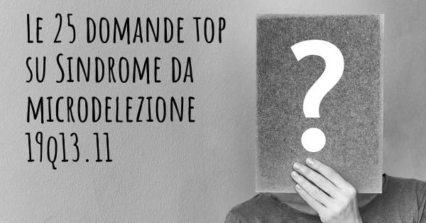 Le 25 domande più frequenti di Sindrome da microdelezione 19q13.11