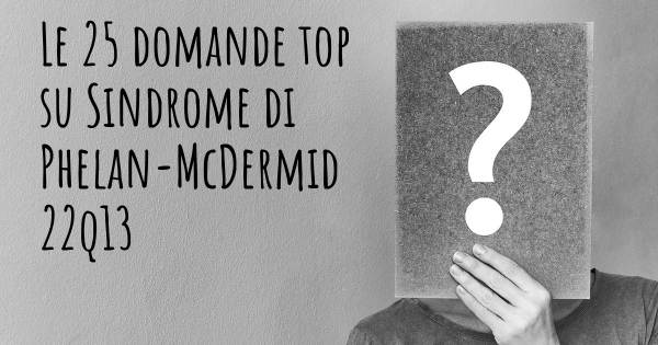 Le 25 domande più frequenti di Sindrome di Phelan-McDermid 22q13