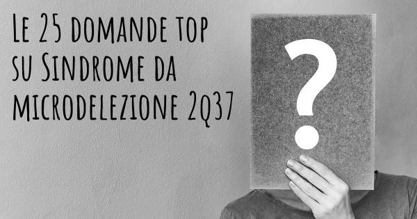 Le 25 domande più frequenti di Sindrome da microdelezione 2q37