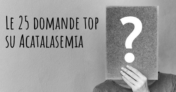 Le 25 domande più frequenti di Acatalasemia