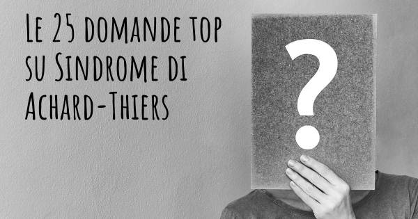 Le 25 domande più frequenti di Sindrome di Achard-Thiers