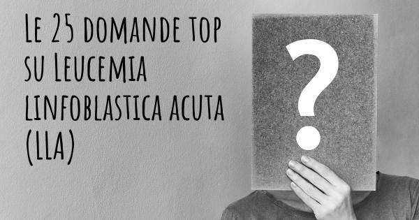 Le 25 domande più frequenti di Leucemia linfoblastica acuta (LLA)