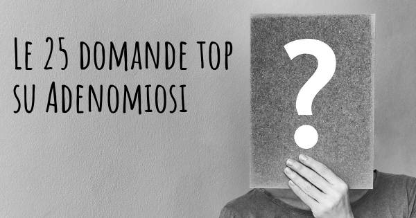 Le 25 domande più frequenti di Adenomiosi