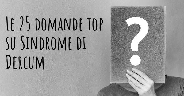 Le 25 domande più frequenti di Sindrome di Dercum