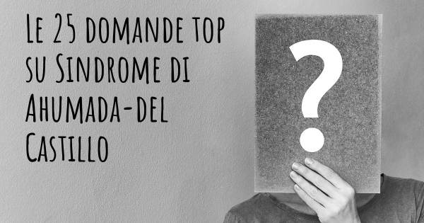 Le 25 domande più frequenti di Sindrome di Ahumada-del Castillo