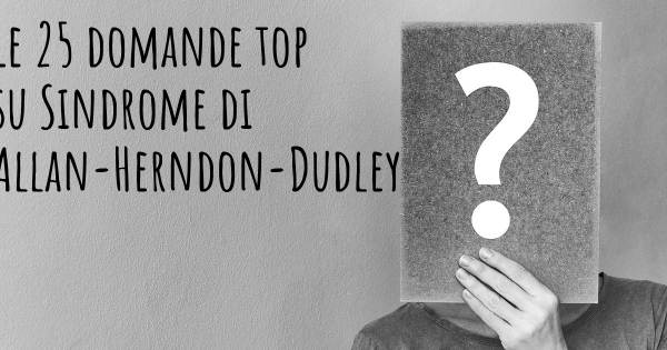 Le 25 domande più frequenti di Sindrome di Allan-Herndon-Dudley