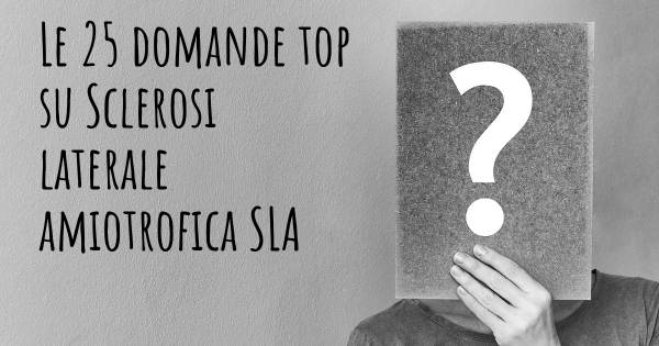 Le 25 domande più frequenti di Sclerosi laterale amiotrofica SLA