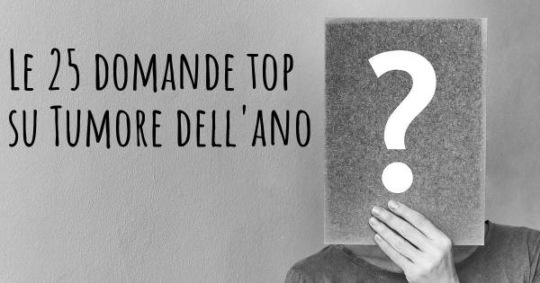 Le 25 domande più frequenti di Tumore dell'ano