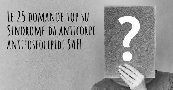 Le 25 domande più frequenti di Sindrome da anticorpi antifosfolipidi SAFL