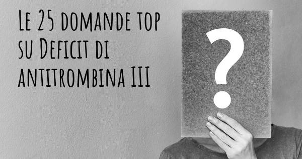 Le 25 domande più frequenti di Deficit di antitrombina III