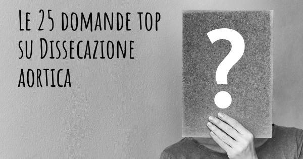 Le 25 domande più frequenti di Dissecazione aortica