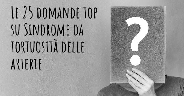 Le 25 domande più frequenti di Sindrome da tortuosità delle arterie