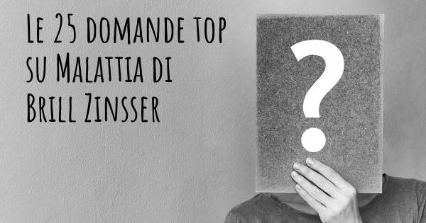 Le 25 domande più frequenti di Malattia di Brill Zinsser