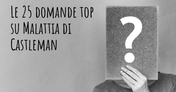 Le 25 domande più frequenti di Malattia di Castleman