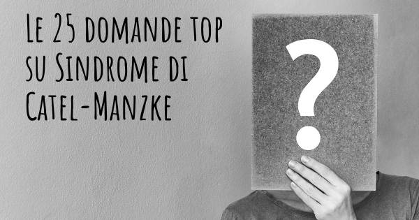 Le 25 domande più frequenti di Sindrome di Catel-Manzke