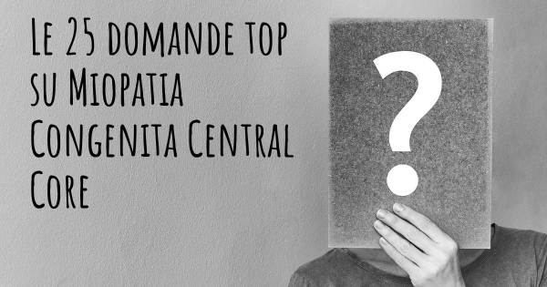 Le 25 domande più frequenti di Miopatia Congenita Central Core