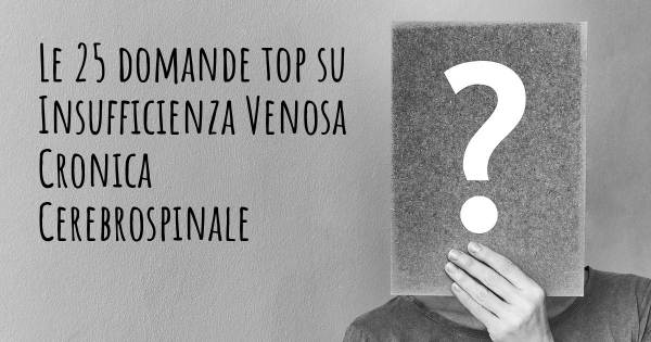 Le 25 domande più frequenti di Insufficienza Venosa Cronica Cerebrospinale