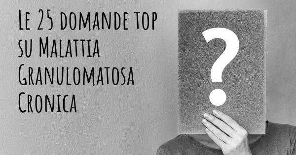 Le 25 domande più frequenti di Malattia Granulomatosa Cronica