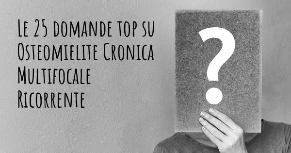 Le 25 domande più frequenti di Osteomielite Cronica Multifocale Ricorrente