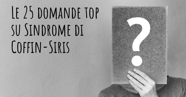 Le 25 domande più frequenti di Sindrome di Coffin-Siris