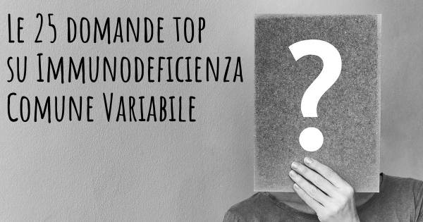 Le 25 domande più frequenti di Immunodeficienza Comune Variabile