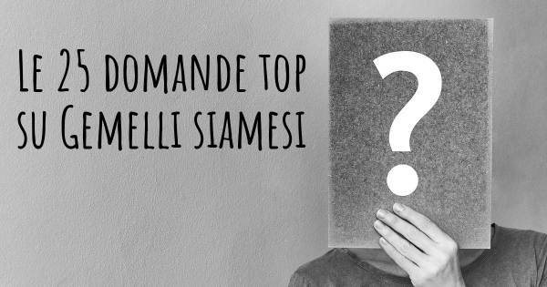 Le 25 domande più frequenti di Gemelli siamesi