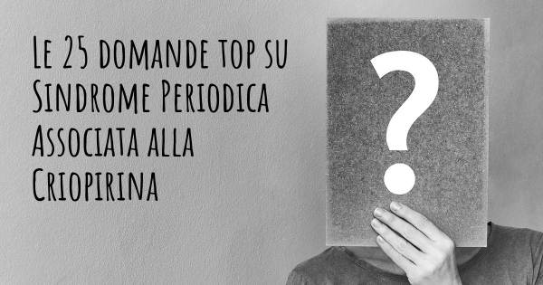 Le 25 domande più frequenti di Sindrome Periodica Associata alla Criopirina