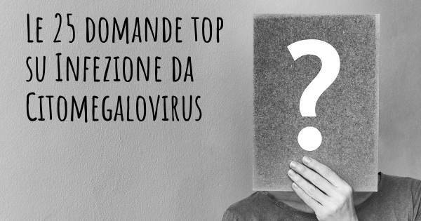 Le 25 domande più frequenti di Infezione da Citomegalovirus