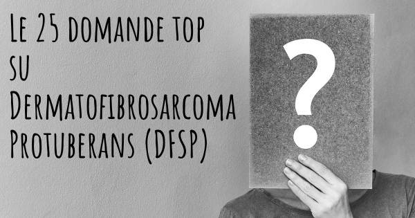 Le 25 domande più frequenti di Dermatofibrosarcoma Protuberans (DFSP)