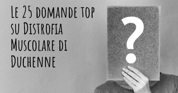 Le 25 domande più frequenti di Distrofia Muscolare di Duchenne