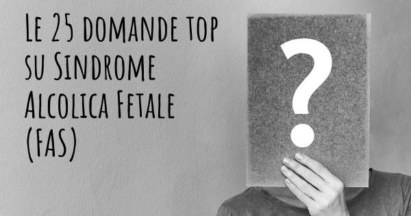 Le 25 domande più frequenti di Sindrome Alcolica Fetale (FAS)